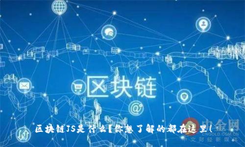 区块链JS是什么？你想了解的都在这里！