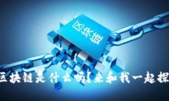 你知道区块链是什么吗？来和我一起探讨一下！
