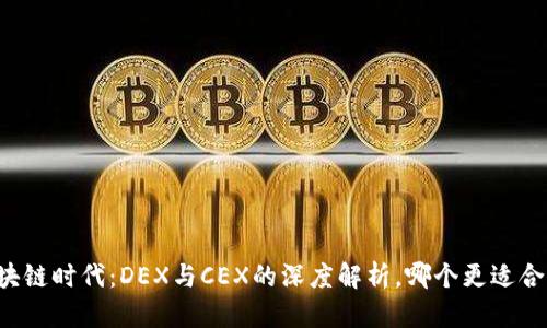 区块链时代：DEX与CEX的深度解析，哪个更适合你？