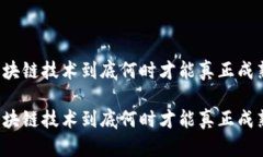 区块链技术到底何时才能真正成熟？区块链技术