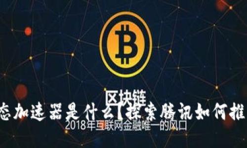 腾讯区块链生态加速器是什么？探索腾讯如何推动区块链创新！