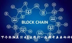 区块链下个热潮是什么？让我们一起揭开未来的