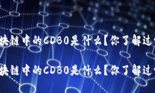 区块链中的CDB0是什么？你了解过吗？

区块链中的CDB0是什么？你了解过吗？