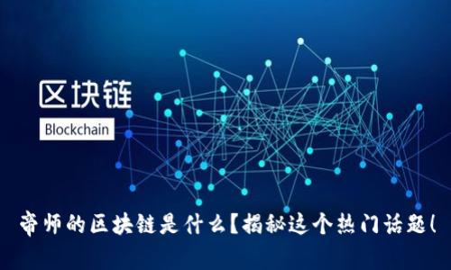 帝师的区块链是什么？揭秘这个热门话题！