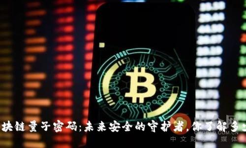 区块链量子密码：未来安全的守护者，你了解多少？