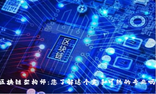 区块链架构师：您了解这个炙手可热的专业吗？