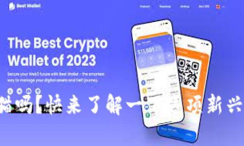 你听说过区块链养猫吗？快来了解一下这项新兴的数字宠物乐趣吧！