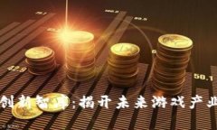 区块链游戏创新智库：揭开未来游戏产业的神秘