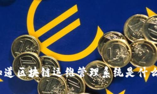 你知道区块链运维管理系统是什么吗？