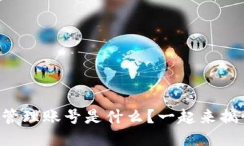 区块链管理账号是什么？一起来搞懂它吧！