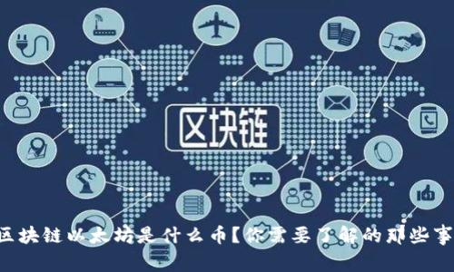 区块链以太坊是什么币？你需要了解的那些事！
