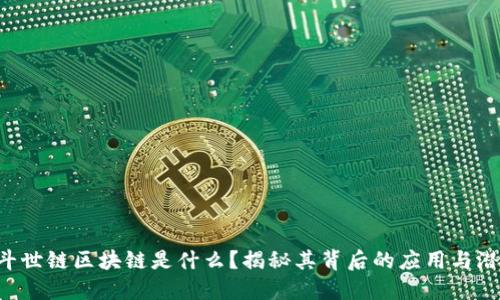 北斗世链区块链是什么？揭秘其背后的应用与潜力！