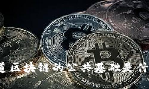 你知道区块链的公共基础是什么吗？