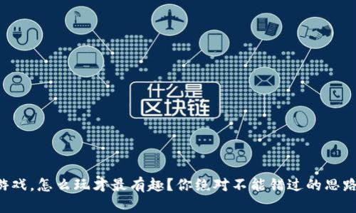 区块链游戏，怎么玩才最有趣？你绝对不能错过的思路图解析！