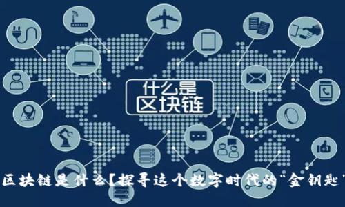 区块链是什么？探寻这个数字时代的“金钥匙”