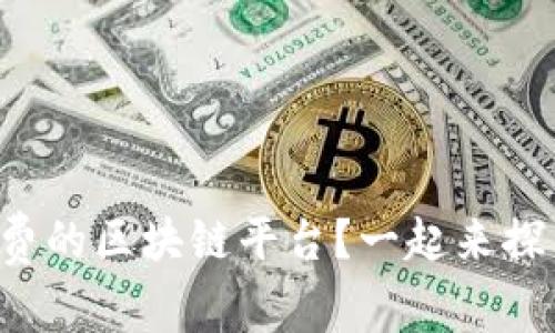 什么是免费的区块链平台？一起来探索一下吧！