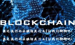 最近流行的区块链是什么？让我们聊聊吧！最近