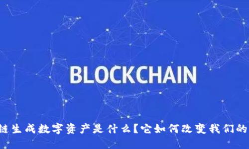 区块链生成数字资产是什么？它如何改变我们的未来？