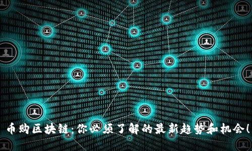 币购区块链：你必须了解的最新趋势和机会！