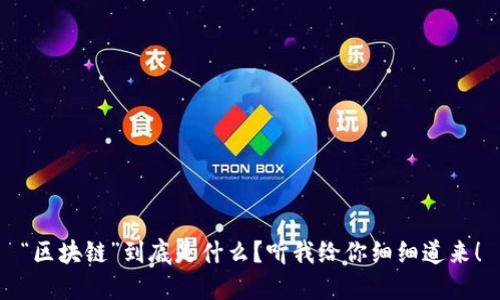 “区块链”到底是什么？听我给你细细道来！