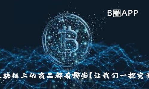 区块链上的商品都有哪些？让我们一探究竟！