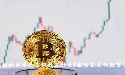 区块链技术中的高科技是什么？探索未来的数字世界！