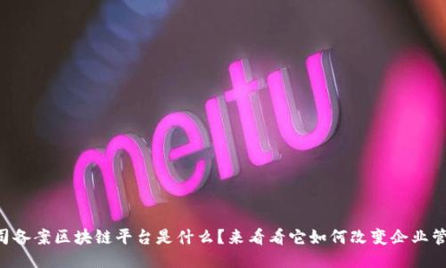 公司备案区块链平台是什么？来看看它如何改变企业管理！