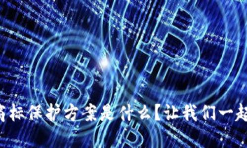 区块链商标保护方案是什么？让我们一起来探索！