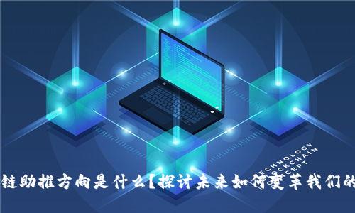 区块链助推方向是什么？探讨未来如何变革我们的生活