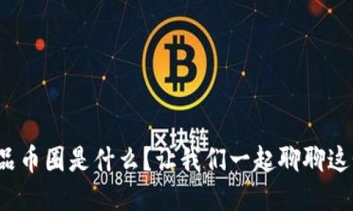 : 区块链产品币圈是什么？让我们一起聊聊这个热门话题！