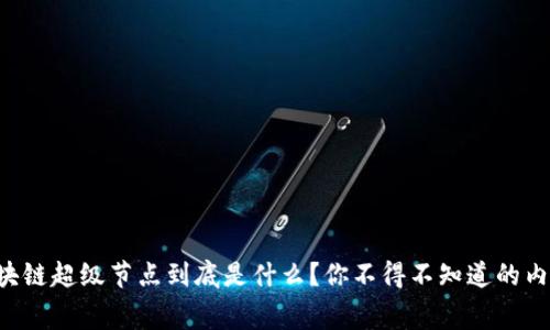 区块链超级节点到底是什么？你不得不知道的内幕！