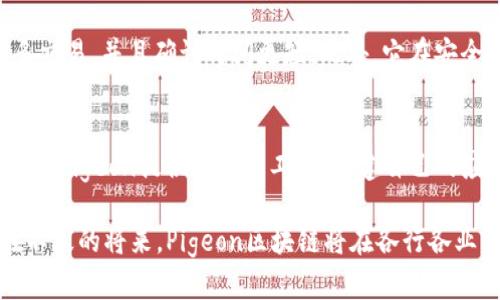 pig指的是Pigeon区块链，这是一个旨在提供高吞吐量和低延迟的区块链平台。它采用了独特的共识机制，旨在解决传统区块链面临的一些主要问题，如可扩展性和交易速度。除了技术性能外，Pigeon区块链还注重安全性，以确保用户的资产和数据得到充分保护。

Pigeon区块链的背景

Pigeon区块链项目的背景根植于区块链技术的迅猛发展。随着加密货币和区块链应用的普及，开发者面临着高交易成本和低交易速度的难题。Pigeon区块链以解决这些问题为目标，为用户提供了一种更加高效的解决方案。

核心技术

Pigeon区块链的核心在于其独特的共识机制与高效的数据结构。它使用了一种名为“鸽子共识”的机制，这一机制允许网络内的节点更加灵活地达成共识，减少了交易确认时间。此外，Pigeon区块链还采用了一种分片技术，使得网络能够并行处理多个交易，从而显著提升了吞吐量。

安全性与隐私保护

Pigeon区块链在设计上非常注重安全性，利用多层加密和去中心化存储确保用户资产的安全。同时，平台还提供了一定程度的隐私保护机制，用户在进行交易时不会轻易暴露个人信息，保障用户的匿名性。

应用场景

随着Pigeon区块链技术的成熟，其应用场景也越来越广泛。从金融到供应链，从医疗到游戏，几乎所有行业都有机会利用这一技术，实现业务的数字化转型。例如，金融行业可以通过Pigeon区块链快速清算交易，降低成本，提高资金流动性。

未来展望

展望未来，Pigeon区块链致力于吸引更多开发者与企业加入生态系统。通过提供一系列的开发工具和资源，Pigeon希望能够激励创新，推动整个区块链生态的发展。同时，Pigeon还计划与多家企业进行合作，探索更多实际应用案例，进一步验证其技术的可行性和商业潜力。

常见问题解答

h4问题一：Pigeon区块链和其他区块链有什么区别？/h4
Pigeon区块链主要区别在于其独特的共识机制和高吞吐量。与比特币和以太坊等传统区块链相比，Pigeon能够处理更多交易，并且确认时间更短。此外，它在安全性和隐私保护上也有更高的标准。

h4问题二：如何参与Pigeon区块链的生态系统？/h4
参与Pigeon区块链生态系统有多个途径。用户可以通过购买Pigeon代币，成为网络的合法参与者。同时，开发者也可以利用Pigeon提供的开发工具，创建自己的应用程序，推动生态系统的发展。

在这篇文章中，我们已探讨了Pigeon区块链的各个方面，包括其背景、核心技术、安全性、应用场景以及未来展望。相信在不久的将来，Pigeon区块链将在各行各业中发挥更大的作用，推动全球的数字化进程。