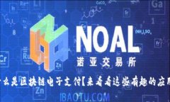 什么是区块链电子支付？来看看这些有趣的应用