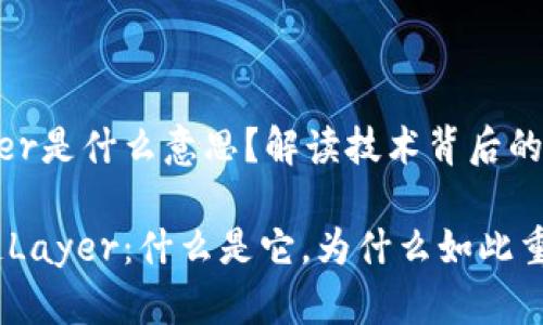 区块链Layer是什么意思？解读技术背后的逻辑与应用

搞懂区块链Layer：什么是它，为什么如此重要？