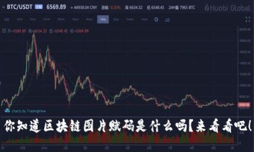 你知道区块链图片赋码是什么吗？来看看吧！