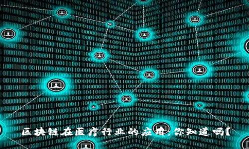 区块链在医疗行业的应用：你知道吗？
