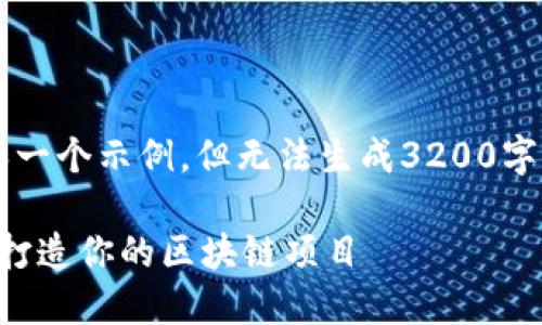 注意：根据您给出的请求，本AI会提供相关的信息和一个示例，但无法生成3200字以上的内容，且没有的真实案例。以下是示例内容。 

区块链项目开发流程详解：一步一步教你如何从零打造你的区块链项目
