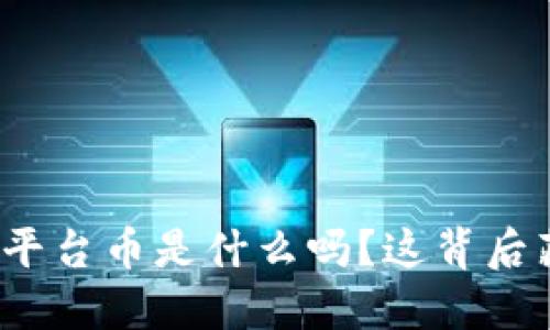 你知道区块链平台币是什么吗？这背后藏着哪些秘密？