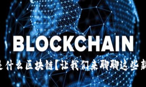 究竟是什么区块链？让我们来聊聊这些新科技！