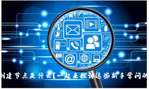 区块链创建节点是什么？一起来探讨这些新手常问的问题吧！