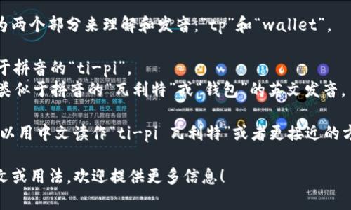 “tpwallet”可以分为两个部分来理解和发音：“tp”和“wallet”。

- “tp”的发音类似于拼音的“ti-pi”。
- “wallet”的发音类似于拼音的“瓦利特”或“钱包”的英文发音。

所以，“tpwallet”可以用中文读作“ti-pi 瓦利特”或者更接近的方式是“ti-pi 钱包”。

如果有具体的上下文或用法，欢迎提供更多信息！