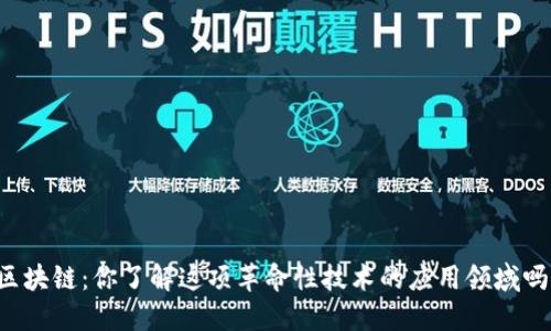 区块链：你了解这项革命性技术的应用领域吗？