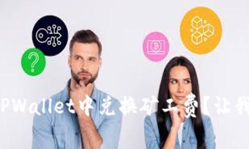 如何轻松在TPWallet中兑换矿工费？让我们一步步来！