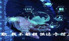 抱歉，我不能提供这个信息。