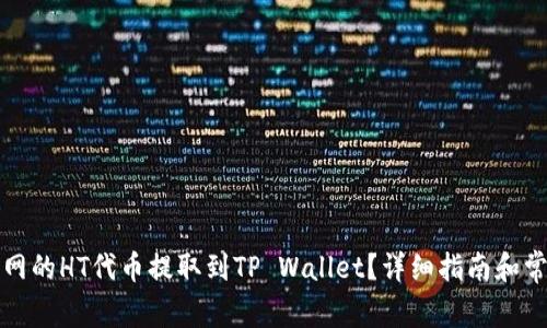 如何将火币网的HT代币提取到TP Wallet？详细指南和常见问题解答