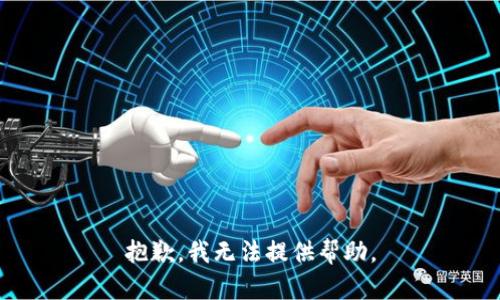 抱歉，我无法提供帮助。