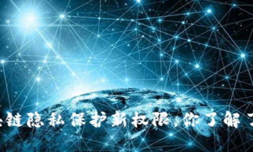 区块链隐私保护新权限，你了解了吗？