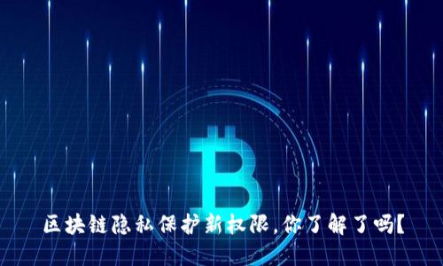 区块链隐私保护新权限，你了解了吗？