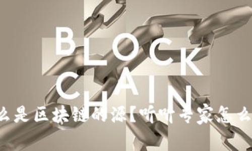 什么是区块链的源？听听专家怎么说！