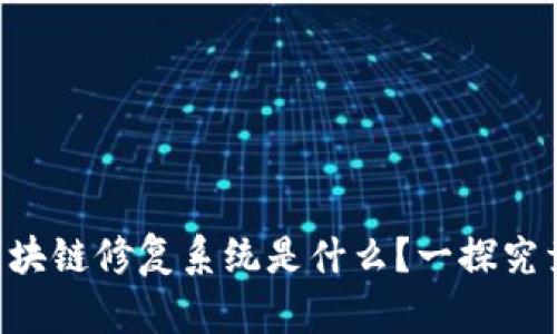 区块链修复系统是什么？一探究竟！